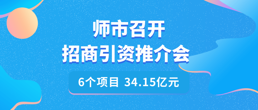 师市召开招商引资推介会 签约项目6个 总投资34.15亿元