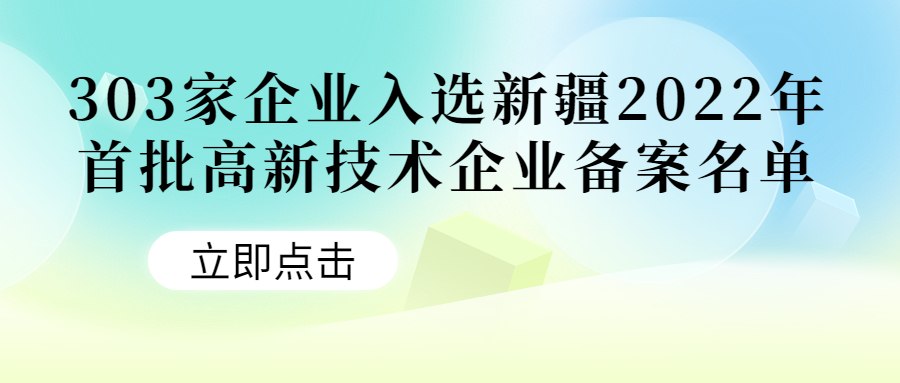 公示！303家企业入选新疆2022年首批高新技术企业备案名单