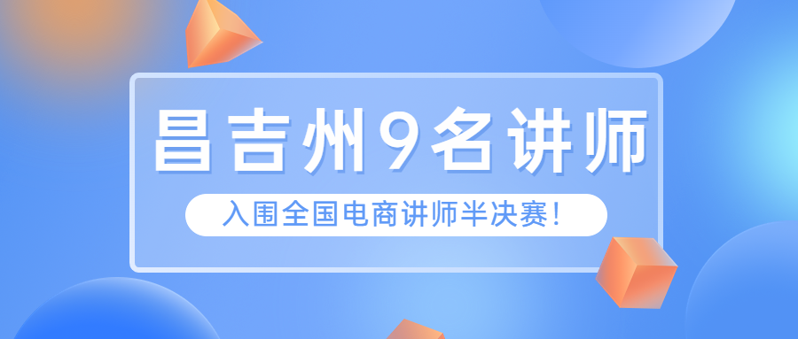 乘风破浪 · 共赢未来！昌吉州9名讲师入围全国电商讲师半决赛！