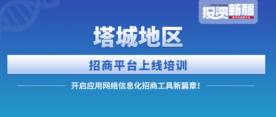 塔城地区组织招商平台上线培训，开启应用网络信息化招商工具新篇章！